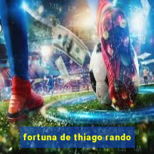 fortuna de thiago rando